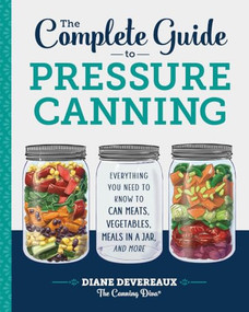 The Complete Guide to Pressure Canning (Everything You Need to Know to Can Meats, Vegetables, Meals in a Jar, and More) - 9781641520904 by Diane Devereaux - The Canning Diva, 9781641520904