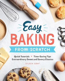 Easy Baking From Scratch (Quick Tutorials Time-Saving Tips Extraordinary Sweet and Savory Classics) by Eileen Gray, 9781641521055