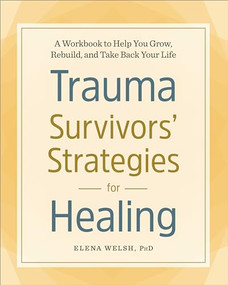 Trauma Survivors' Strategies for Healing (A Workbook to Help You Grow, Rebuild, and Take Back Your Life) by Elena Welsh PhD, 9781641521338