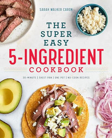 The Super Easy 5-Ingredient Cookbook by Sarah Walker Caron, 9781641521529