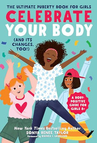 Celebrate Your Body (and Its Changes, Too!) (The Ultimate Puberty Book for Girls) by Sonya Renee Taylor, Bianca I. Laureano, 9781641521666