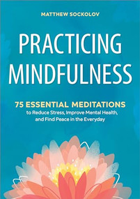 Practicing Mindfulness (75 Essential Meditations to Reduce Stress, Improve Mental Health, and Find Peace in the Everyday) by Matthew Sockolov, 9781641521710