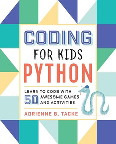Coding for Kids: Python (Learn to Code with 50 Awesome Games and Activities) by Adrienne B. Tacke, 9781641521758