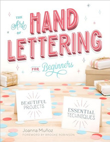The Art of Hand Lettering for Beginners (Beautiful Projects and Essential Techniques) by Joanna Muñoz, Brooke Robinson, 9781641522106