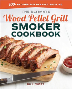 The Ultimate Wood Pellet Grill Smoker Cookbook (100+ Recipes for Perfect Smoking) by Bill West, 9781641522175