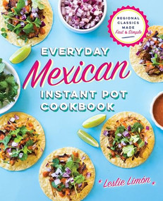 Everyday Mexican Instant Pot Cookbook (Regional Classics Made Fast and Simple) by Leslie Limón, 9781641522199