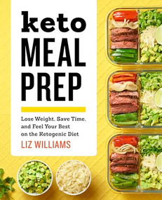 Keto Meal Prep (Lose Weight, Save Time, and Feel Your Best on the Ketogenic Diet) by Liz Williams, 9781641522472