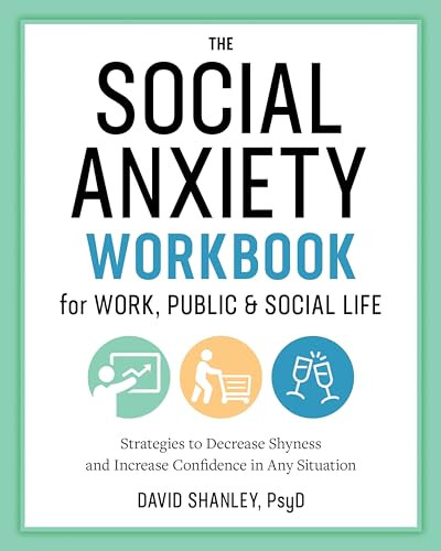 The Social Anxiety Workbook for Work, Public & Social Life (Strategies to Decrease Shyness and Increase Confidence in Any Situation) by David Shanley PsyD, 9781641522496