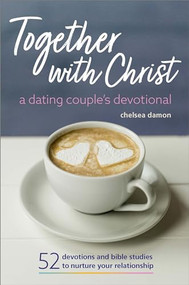 Together With Christ: A Dating Couples Devotional (52 Devotions and Bible Studies to Nurture Your Relationship) by Chelsea Damon, 9781641522533