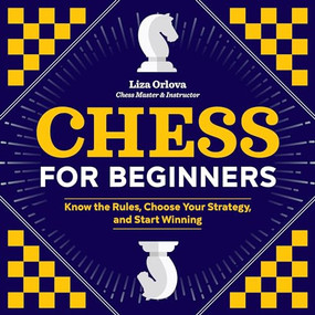 Chess for Beginners (Know the Rules, Choose Your Strategy, and Start Winning) by Yelizaveta Orlova, 9781641522571