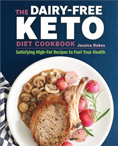 The Dairy-Free Ketogenic Diet Cookbook (Satisfying High-Fat Recipes to Fuel Your Health) by Jessica Dukes, 9781641522786