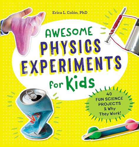 Awesome Physics Experiments for Kids (40 Fun Science Projects and Why They Work) by Erica l. Colón PhD, 9781641522984
