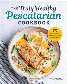 The Truly Healthy Pescatarian Cookbook (75 Fresh & Delicious Recipes to Maintain a Healthy Weight) by Nicole Hallissey MS, RDN, CDN, 9781641523127