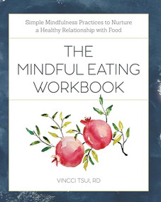 The Mindful Eating Workbook (Simple Mindfulness Practices to Nurture a Healthy Relationship with Food) by Vincci Tsui RD, 9781641523141