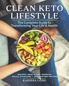 Clean Keto Lifestyle (The Complete Guide to Transforming Your Life & Health) by Karissa Long, 9781641523257