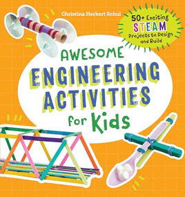 Awesome Engineering Activities for Kids (50+ Exciting STEAM Projects to Design and Build) by Christina Schul, 9781641523691