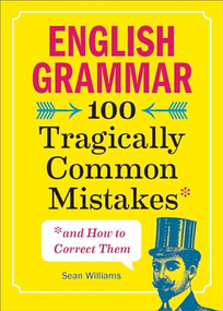 English Grammar (100 Tragically Common Mistakes (and How to Correct Them)) by Sean Williams PhD, 9781641523738