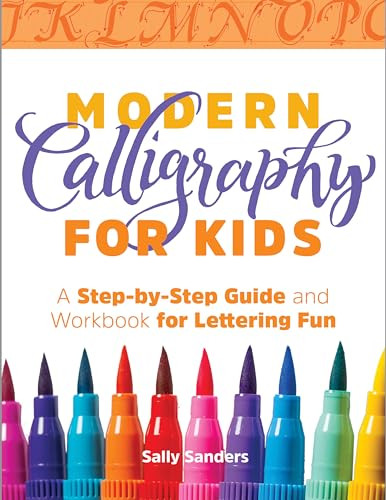 Modern Calligraphy for Kids (A Step-by-Step Guide and Workbook for Lettering Fun) by Sally Sanders, 9781641523813