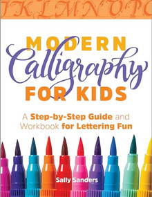 Modern Calligraphy for Kids (A Step-by-Step Guide and Workbook for Lettering Fun) by Sally Sanders, 9781641523813