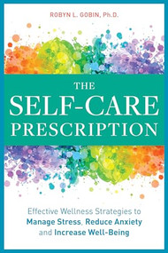The Self Care Prescription (Powerful Solutions to Manage Stress, Reduce Anxiety & Increase Wellbeing) by Robyn Gobin PhD, 9781641523936