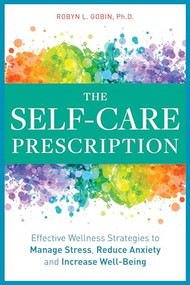 The Self Care Prescription (Powerful Solutions to Manage Stress, Reduce Anxiety & Increase Wellbeing) by Robyn Gobin PhD, 9781641523936