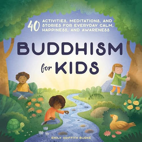 Buddhism for Kids (40 Activities, Meditations, and Stories for Everyday Calm, Happiness, and Awareness) by Emily Griffith Burke, 9781641523974