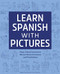 Learn Spanish with Pictures (Easy, Visual Lessons to Master Basic Grammar and Vocabulary) by Melanie Stuart-Campbell, 9781641524087