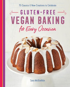 Gluten-Free Vegan Baking for Every Occasion (75 Classics and New Creations to Celebrate) by Sara McGlothlin, 9781641524100