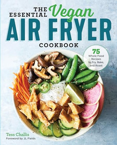 The Essential Vegan Air Fryer Cookbook (75 Whole Food Recipes to Fry, Bake, and Roast) by Tess Challis, JL Fields, 9781641524131