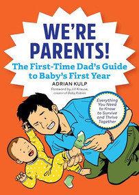 We're Parents! The First-Time Dad's Guide to Baby's First Year (Everything You Need to Know to Survive and Thrive Together) by Adrian Kulp, Jill Krause, 9781641524155