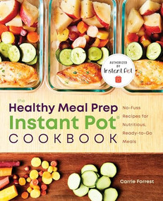 The Healthy Meal Prep Instant Pot® Cookbook (No-Fuss Recipes for Nutritious, Ready-to-Go Meals) by Carrie Forrest, 9781641524254
