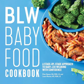 BLW Baby Food Cookbook (A Stage-by-Stage Approach to Baby-Led Weaning with Confidence) by Ellen Gipson MA, RDN, LD, Laura Morton MS, RDN, LD, 9781641524278