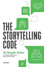 The Storytelling Code (10 Simple Rules to Shape and Tell a Brilliant Story) by Dana Norris, 9781641524711