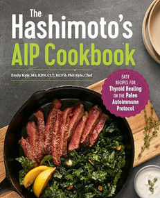 The Hashimoto's AIP Cookbook (Easy Recipes for Thyroid Healing on the Paleo Autoimmune Protocol) by Emily Kyle MS, RDN, HCP, Chef Phil Kyle, 9781641524889