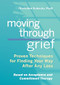 Moving Through Grief (Proven Techniques for Finding Your Way After Any Loss) by Gretchen Kubacky PsyD, 9781641525039