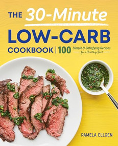 The 30-Minute Low-Carb Cookbook (100 Simple & Satisfying Recipes for a Healthy Diet) by Pamela Ellgen, 9781641525077