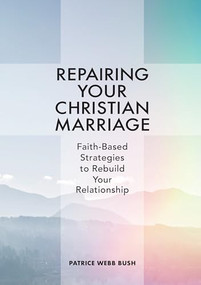 Repairing Your Christian Marriage (Faith-Based Strategies to Rebuild Your Relationship) by Patrice Webb Bush, 9781641525343
