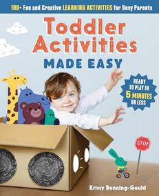 Toddler Activities Made Easy (100+ Fun and Creative Learning Activities for Busy Parents) by Kristin Bonning-Gould, 9781641525381