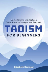 Taoism for Beginners (Understanding and Applying Taoist History, Concepts, and Practices) by Elizabeth Reninger, 9781641525428