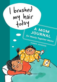 I Brushed My Hair Today (A Mom Journal for Mostly Together Moms) by Karen Johnson, 9781641525589