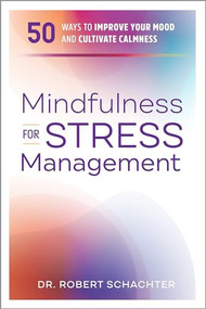 Mindfulness for Stress Management (50 Ways to Improve Your Mood and Cultivate Calmness) by Dr. Robert Schachter, 9781641525695