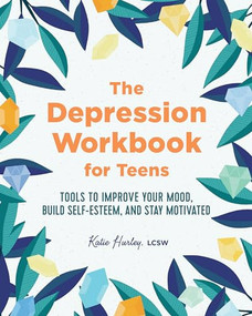 The Depression Workbook for Teens (Tools to Improve Your Mood, Build Self-Esteem, and Stay Motivated) by Katie Hurley LCSW, 9781641525770