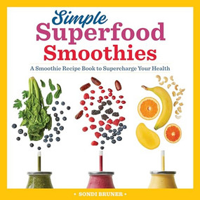 Simple Superfood Smoothies (A Smoothie Recipe Book to Supercharge Your Health) by Sondi Bruner, 9781641525879