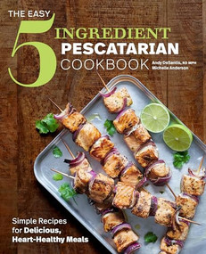 The Easy 5-Ingredient Pescatarian Cookbook (Simple Recipes for Delicious, Heart-Healthy Meals) by Andy DeSantis RD, MPH, Michelle Anderson, 9781641526128