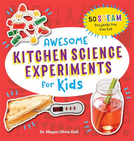 Awesome Kitchen Science Experiments for Kids (50 STEAM Projects You Can Eat!) by Dr. Megan Olivia Hall PhD, MEd, 9781641526210