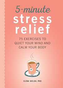 5-Minute Stress Relief (75 Exercises to Quiet Your Mind and Calm Your Body) by Elena Welsh PhD, 9781641526340