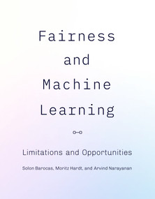 Fairness and Machine Learning (Limitations and Opportunities) by Solon Barocas, Moritz Hardt, Arvind Narayanan, 9780262048613