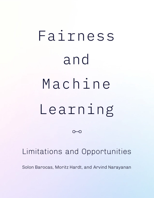 Fairness and Machine Learning (Limitations and Opportunities) by Solon Barocas, Moritz Hardt, Arvind Narayanan, 9780262048613