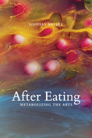 After Eating (Metabolizing the Arts) by Lindsay Kelley, 9780262545631