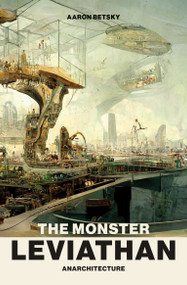 The Monster Leviathan (Anarchitecture) by Aaron Betsky, 9780262546331
